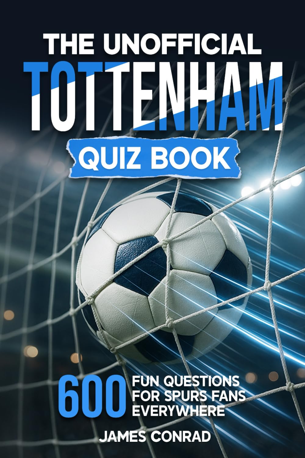 The Unofficial Tottenham Quiz Book: 600 Fun Questions for Spurs Fans Everywhere (Football Fan Gift Books)