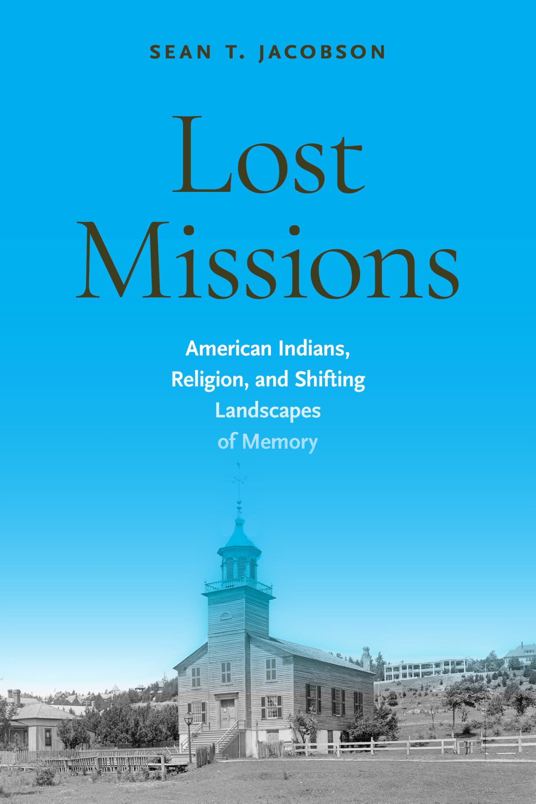 Lost Missions: American Indians, Religion, and Shifting Landscapes of Memory (Public History in Historical Perspective)