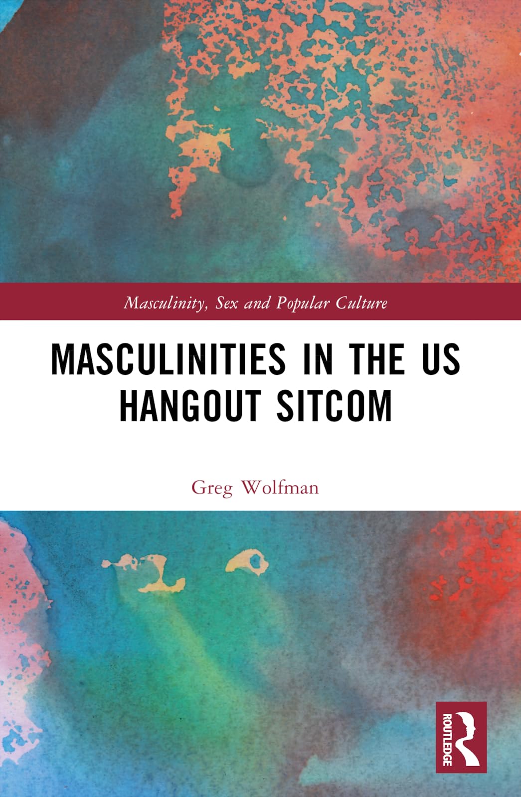 Masculinities in the US Hangout Sitcom (Masculinity, Sex and Popular Culture)