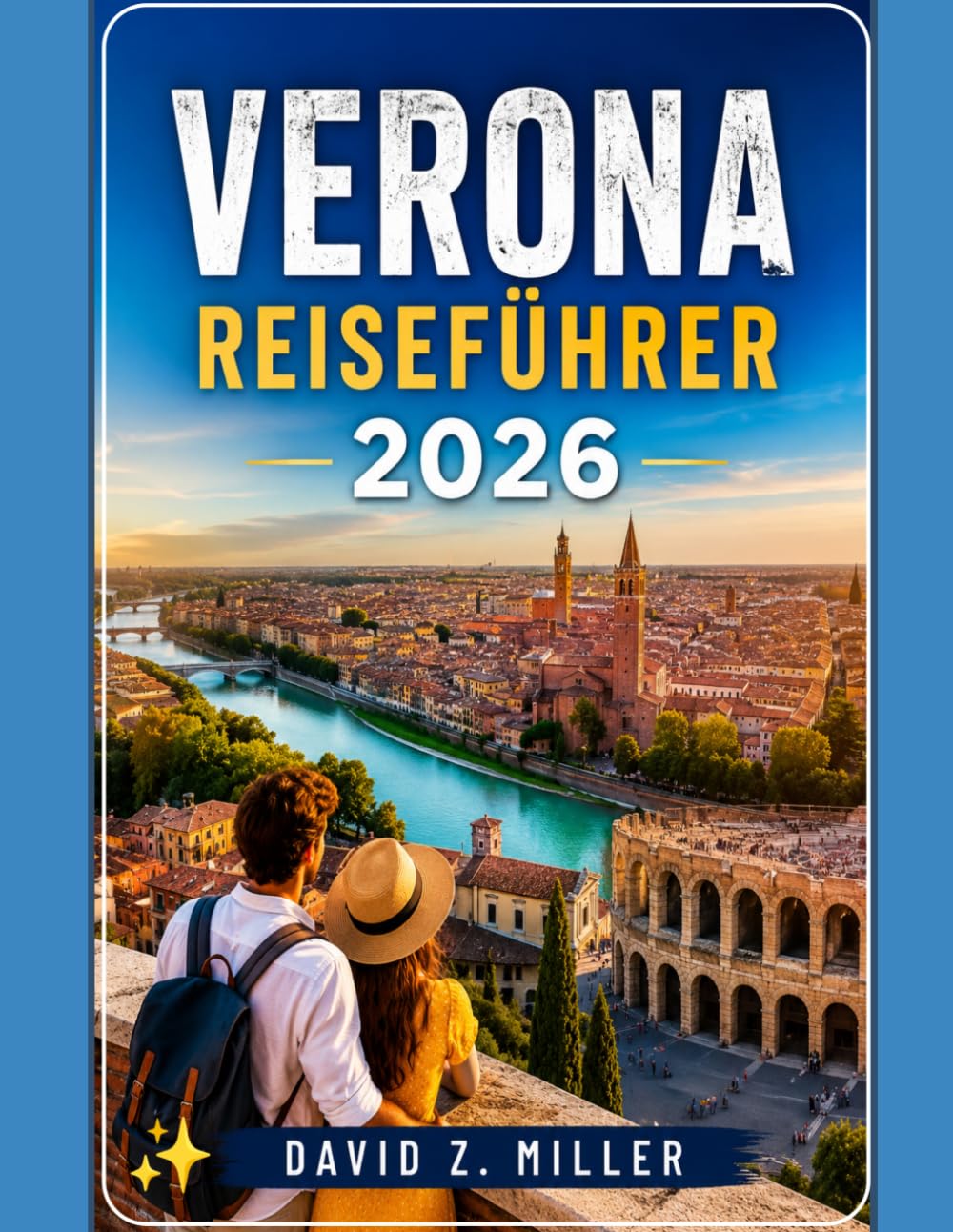 VERONA REISEFÜHRER 2026: Detaillierte Reiserouten, Geheimtipps, kulinarische Erlebnisse und wichtige Reisetipps für alle Reisenden (Super Explore)