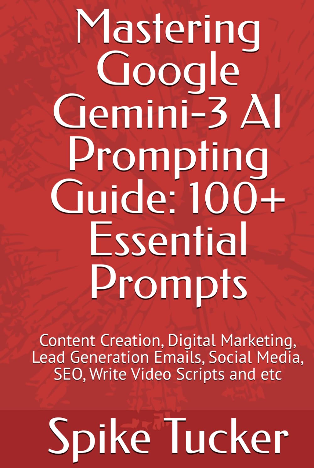 Mastering Google Gemini AI Prompting Guide: 100+ Essential Prompts: Content Creation, Digital Marketing, Lead Generation Emails, Social Media, SEO, ... etc (AI-Powered Marketing and Sales Mastery)