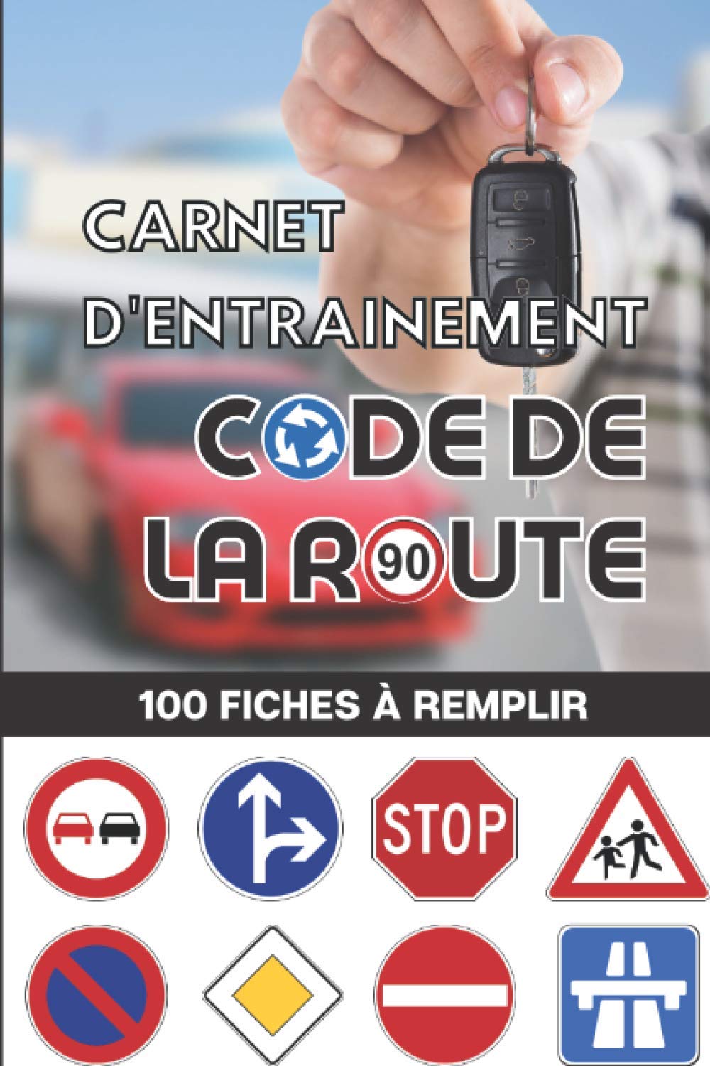 Carnet d’entrainement au code de la route 100 fiches d'examen à remplir: Livre code de la route 2021 - pour réussir votre permis de conduire France Belgique - voiture moto