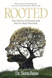 Rooted: The Hidden Cause of Disease and How to Heal Naturally