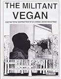 The Militant Vegan: The Book - Complete Collection, 1993-1995: (Animal Liberation Zine Collection)