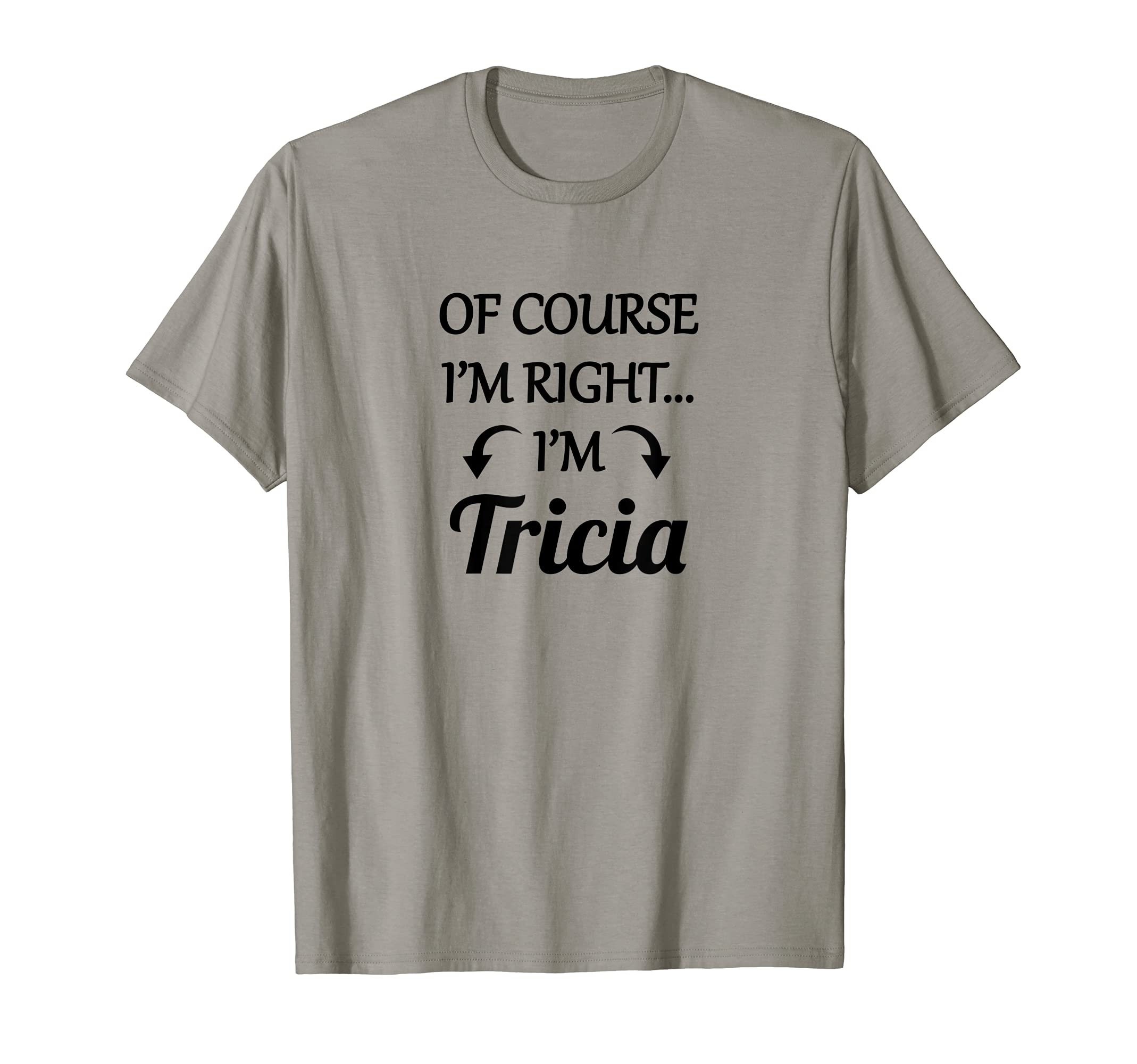 for Someone Named Triciaof Course I'm Right - I'm Tricia TShirt | Funny Name Gift