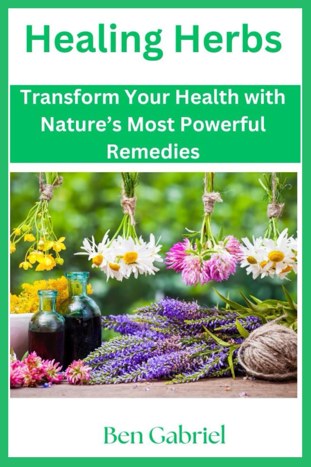 Healing Herbs: Transform Your Health with Nature’s Most Powerful Remedies