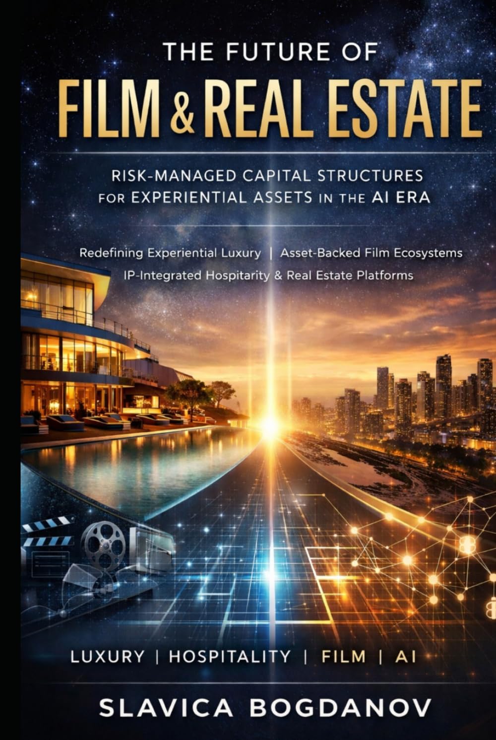 THE FUTURE OF FILM & REAL ESTATE: Risk-Managed Capital Structures for Experiential Assets in the AI Era (Film Financing & Producing Mastery Series)