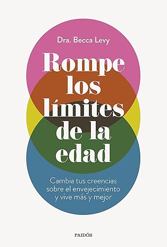 Rompe los límites de la edad: Cambia tus creencias sobre el envejecimiento y vive más y mejor (Divulgación)