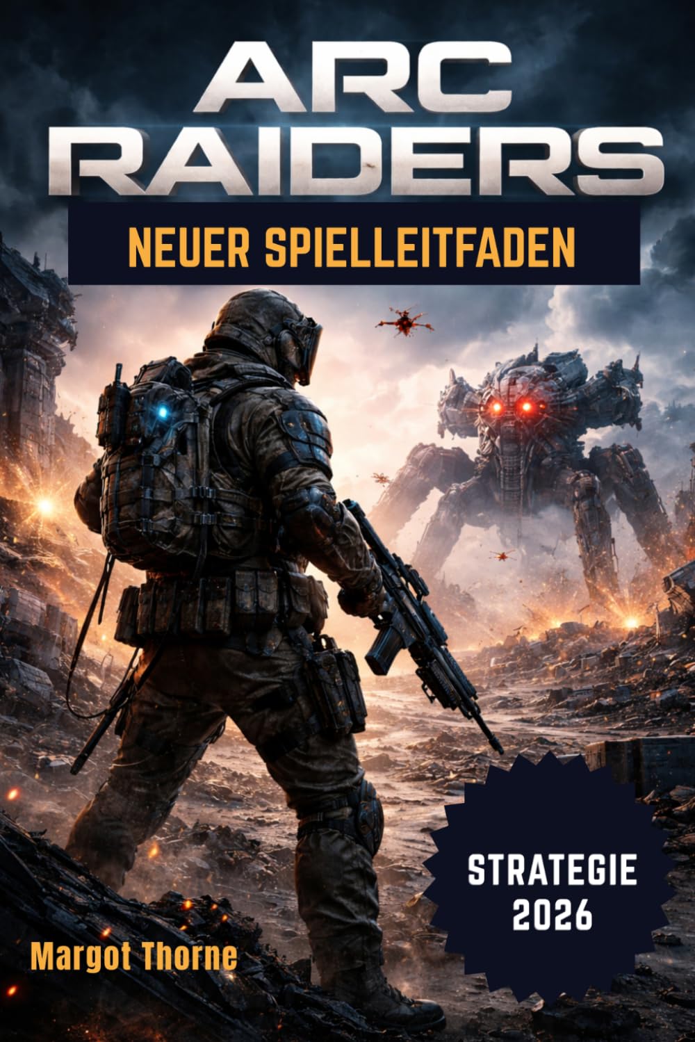 Arc Raiders Spielleitfaden 2026: Das einfache Schritt-für-Schritt-Handbuch zum Gewinnen von Schlachten, Finden seltener Ausrüstung und Überleben gegen ... – mit Profi-Strategien für jeden Spieler