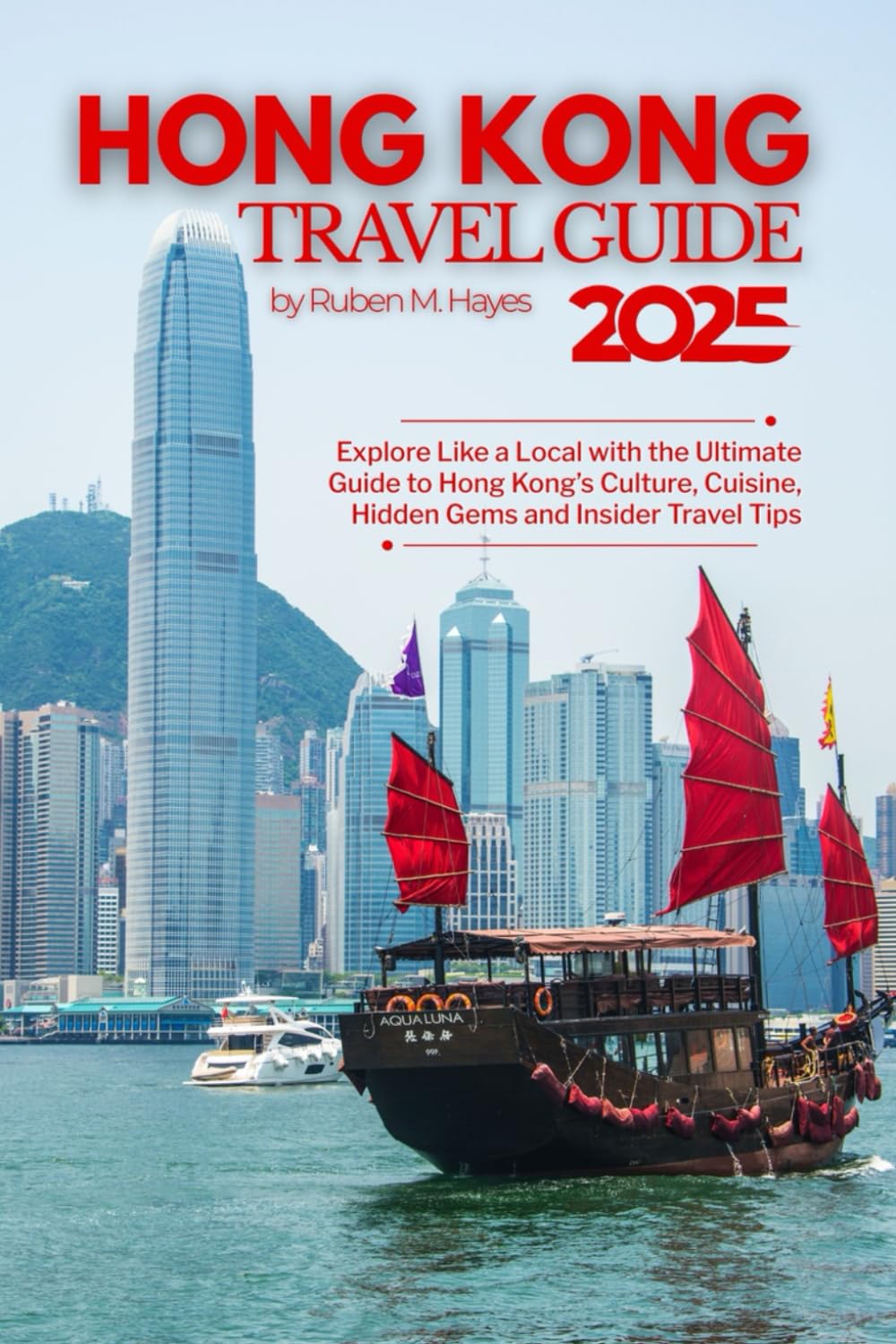 Hong Kong Travel Guide 2025: Explore Like a Local with the Ultimate Guide to Hong Kong’s Culture, Cuisine, Hidden Gems and Insider Travel Tips