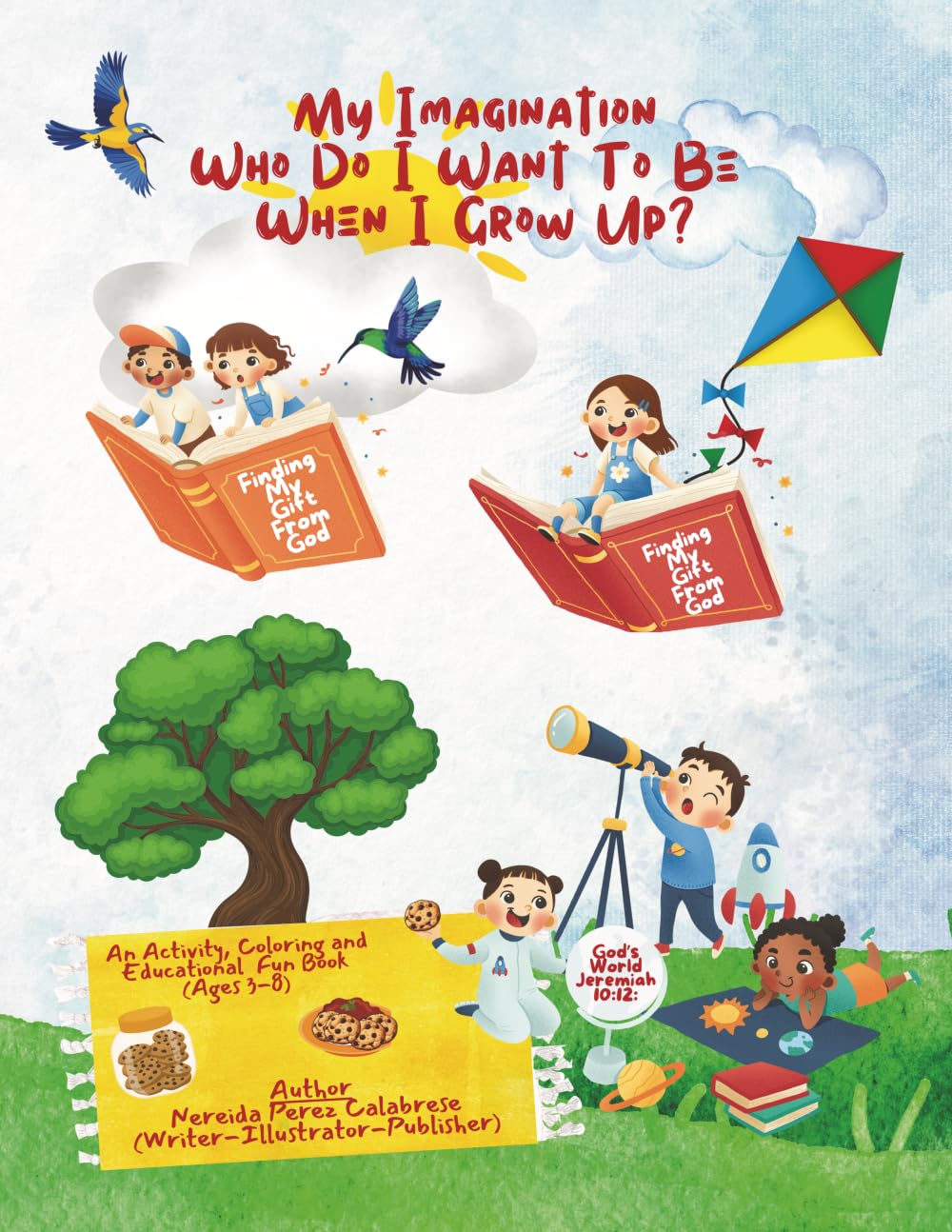 My Imagination Who Do I Want To Be When I Grow Up?: Let’s Explore The Gift God Gave Me.