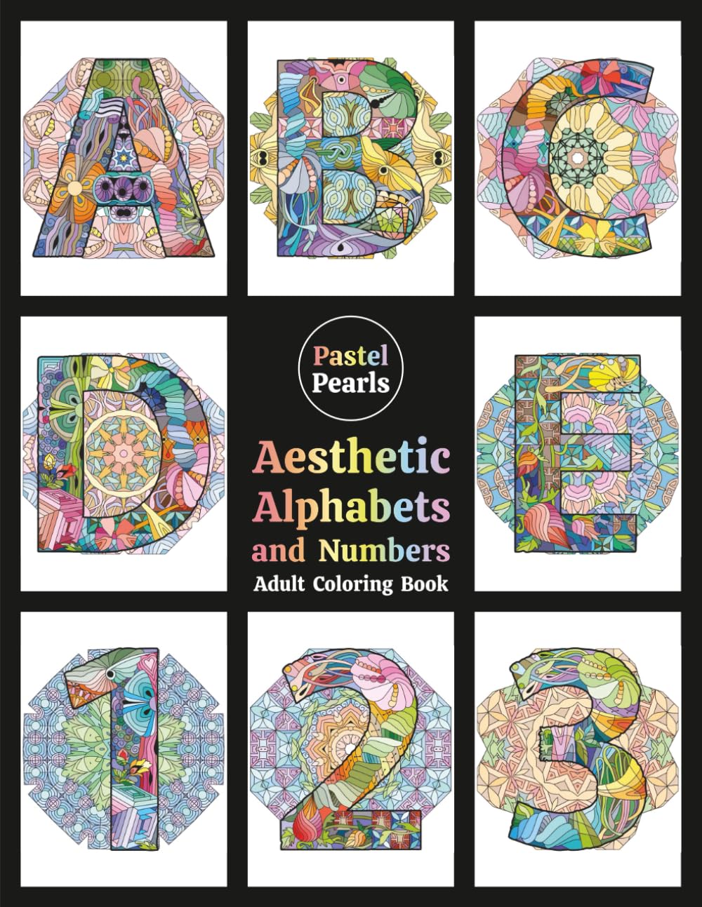 Aesthetic Alphabets and Numbers Adult Coloring Book: Typography of Letters and Numerals full of Patterns and Placed on Mandalas - Relaxation Through Creative Expression for Anxiety and Stress Relief