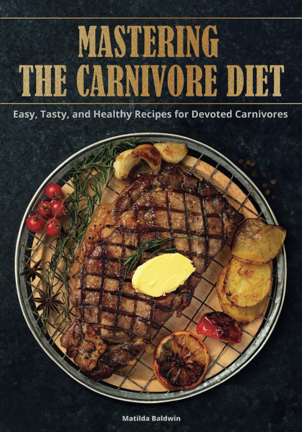Mastering the Carnivore Diet: Easy, Tasty, and Healthy Recipes for Devoted Carnivores