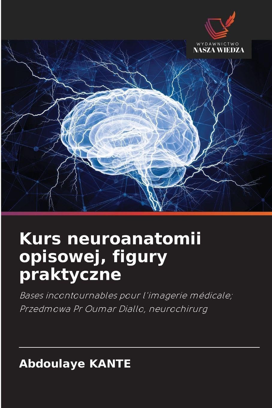 Kurs neuroanatomii opisowej, figury praktyczne: Bases incontournables pour l'imagerie médicale; Przedmowa Pr Oumar Diallo, neurochirurg
