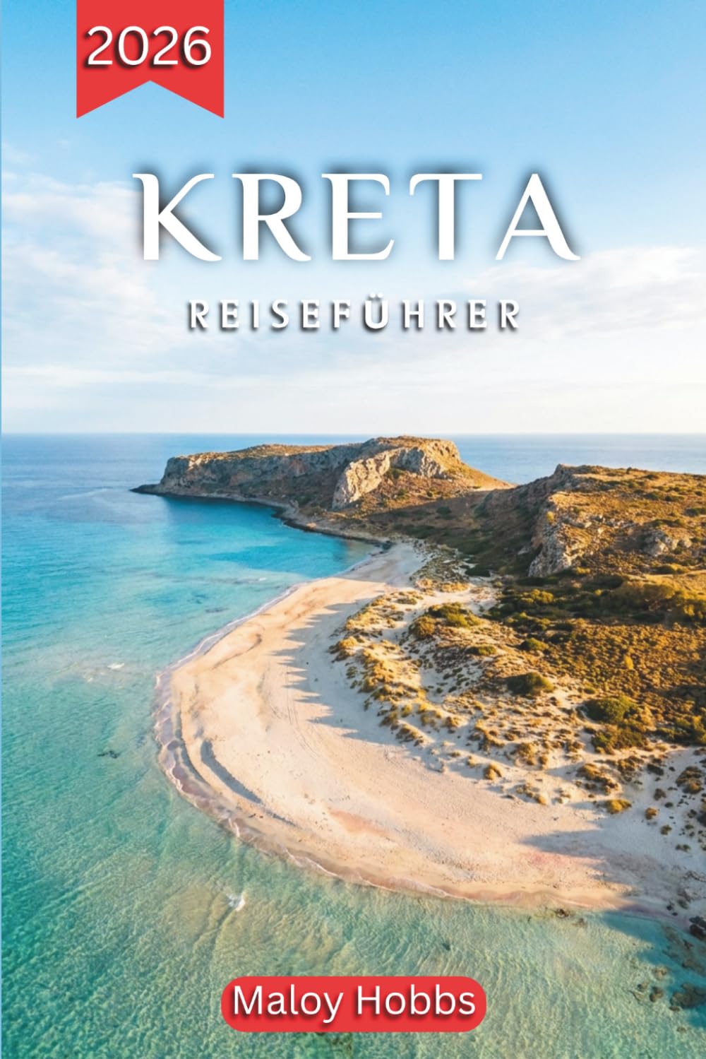 Kreta Reiseführer 2026: Griechenlands prächtigste Insel entdeckt: Strände, Archäologie, Bergdörfer, lokale Spezialitäten und praktische Tipps für eine unvergessliche Reise
