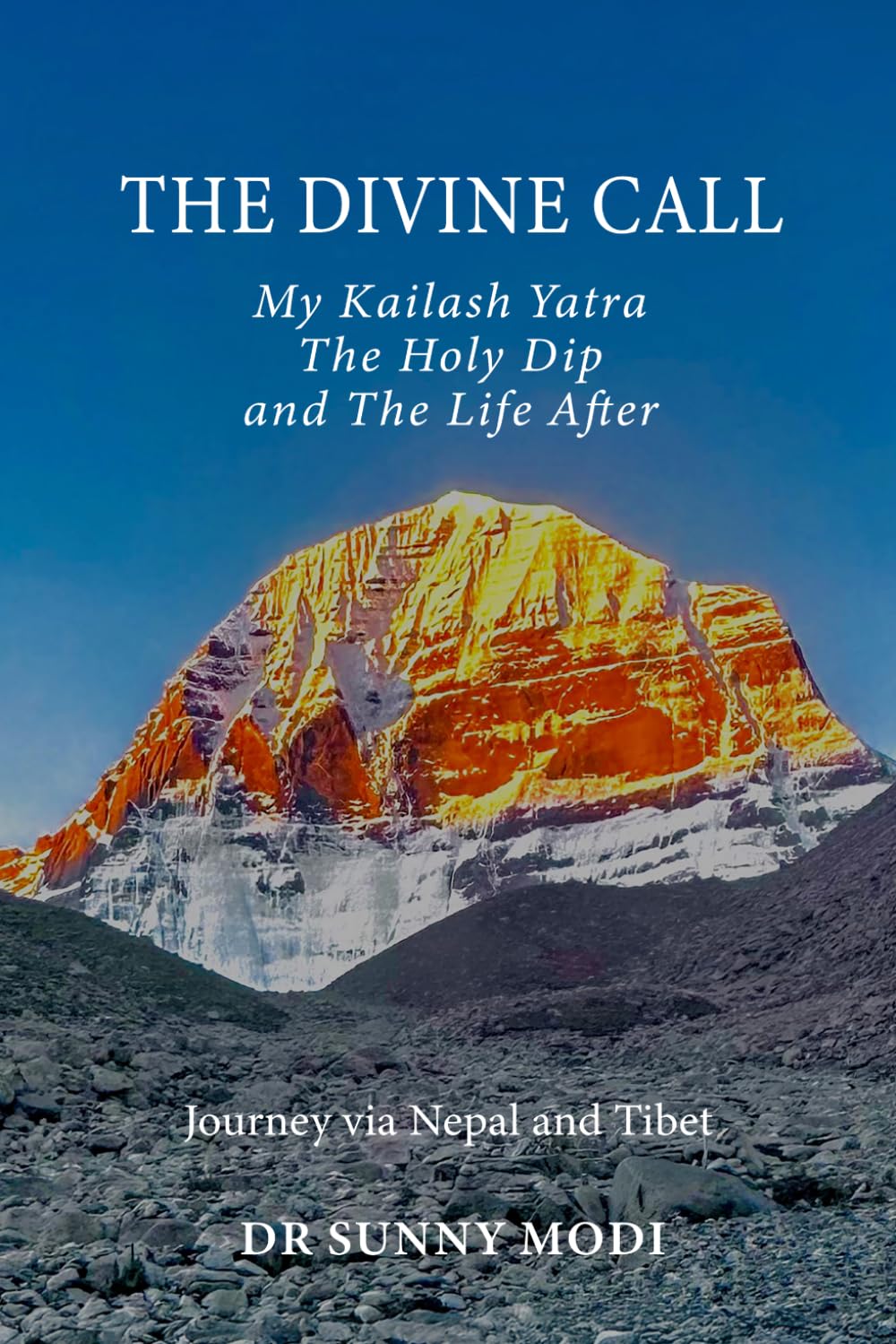 T H E D I V I N E C A L L: My Kailash Yatra The Holy Dip and The Life After