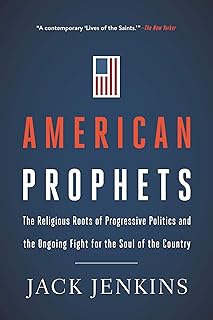 American Prophets: The Religious Roots of Progressive Politics and the Ongoing Fight for the Soul of the Country – Faith Leaders Reshaping Justice, Values, and Democracy in America