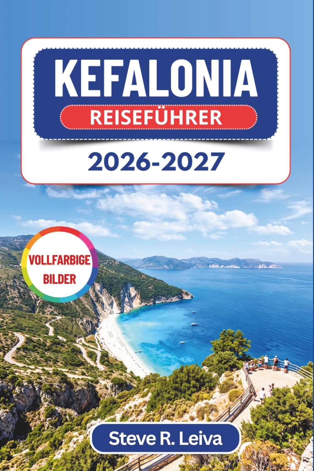 Kefalonia Reiseführer 2026-2027 (Vollfarbig): Entdecken Sie den Strand von Myrtos, die Höhle von Melissani sowie die ionischen Dörfer Fiskardo und Assos – mit praktischen Tipps, Reiserouten und Karten
