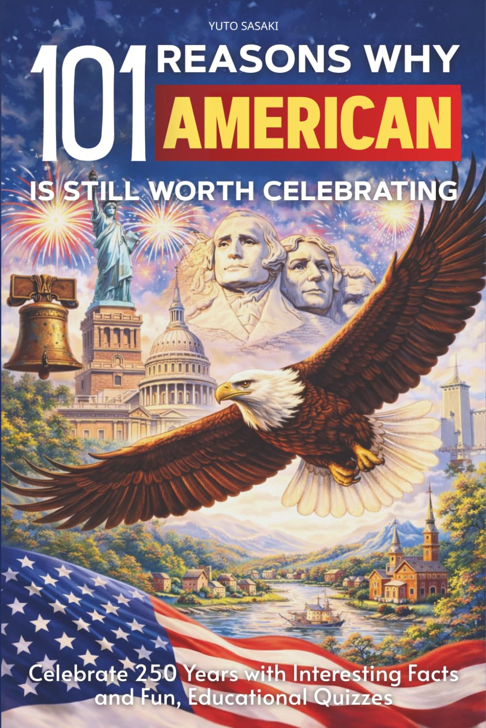 101 Reasons Why America Is Still Worth Celebrating: Celebrate 250 Years with Interesting Facts and Fun, Educational Quizzes