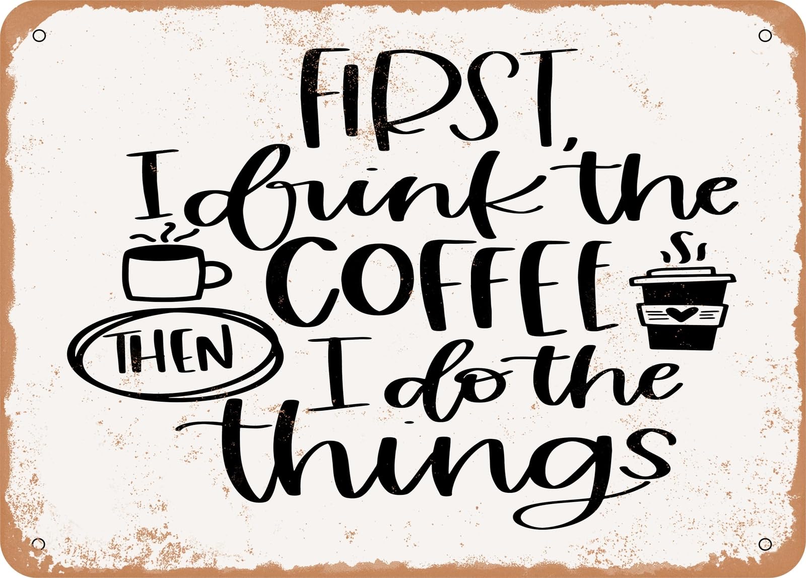 Metal Sign - First I Drink the Coffee - Vintage Look Sign home decor
