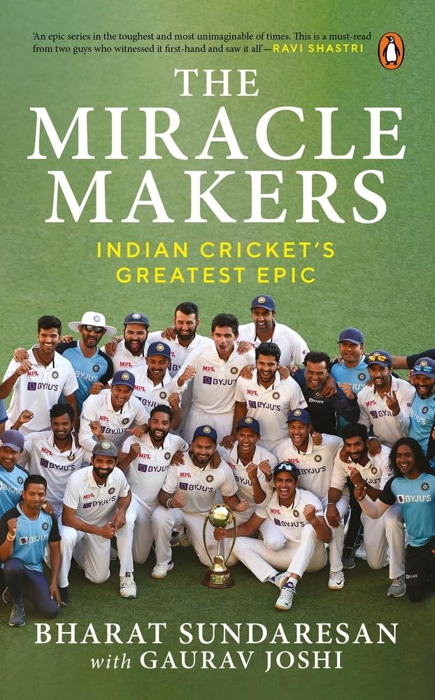 The Miracle Makers: Indian Cricket's Greatest Epic | Story Behind Indian Cricket's Historic Breach of the Gabba Fortress Paperback – 20 March 2023