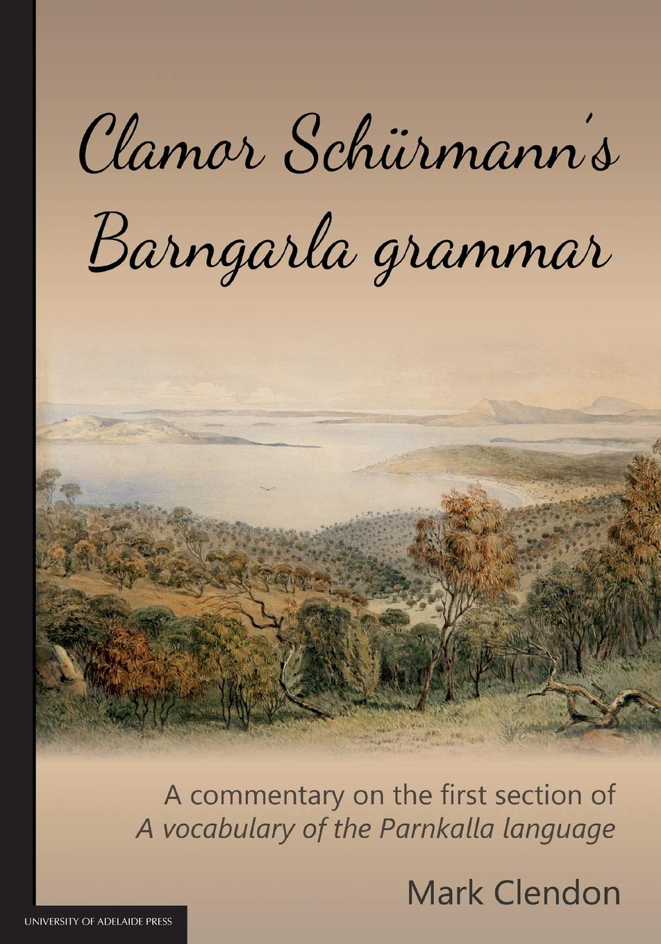 Clamor Schürmann: A commentary on the first section of A vocabulary of the Parnkalla language (revised 2018)