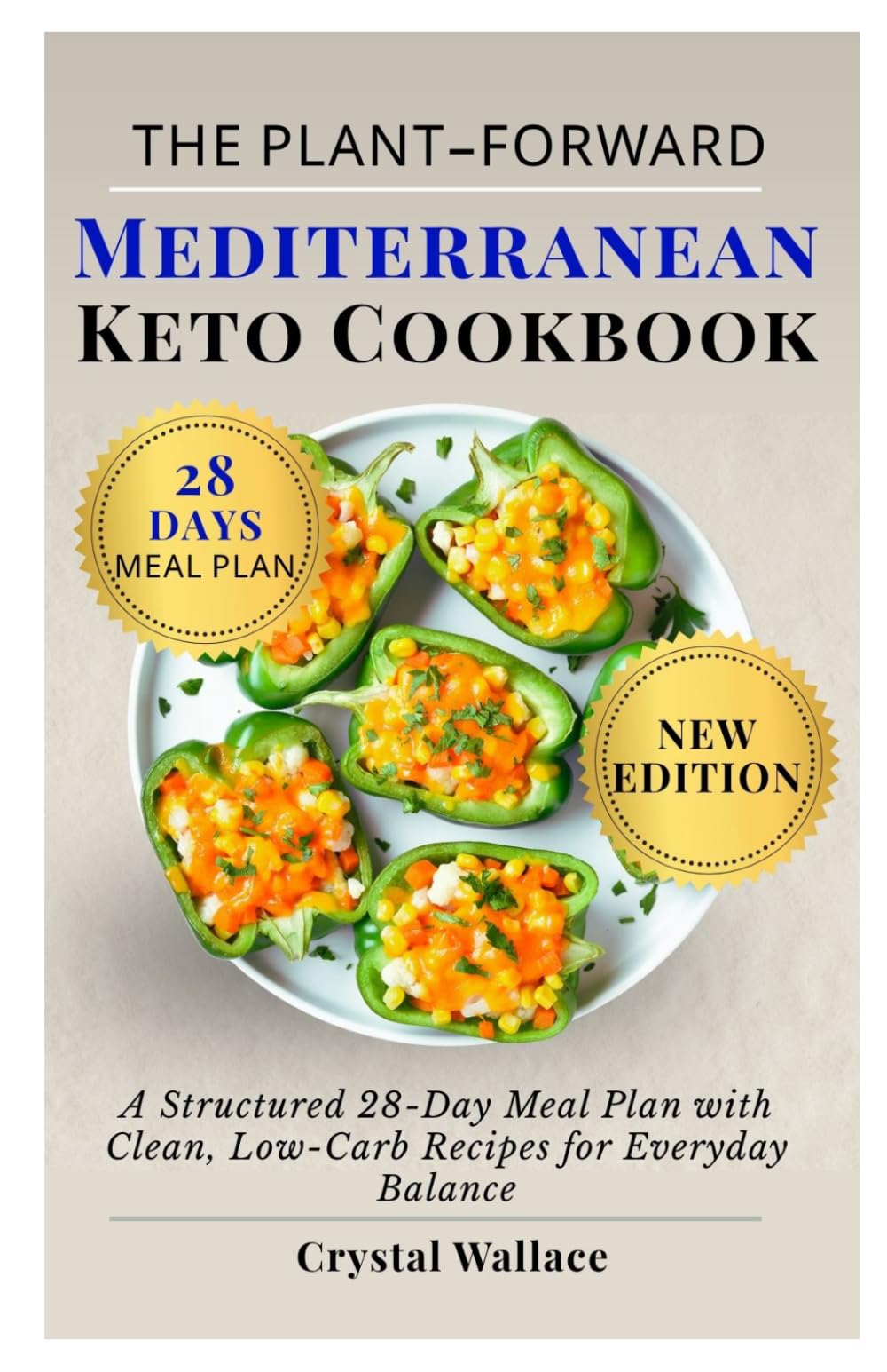 The Plant-Forward Mediterranean Keto Cookbook: A Structured 28-Day Meal Plan with Clean, Low-Carb Recipes for Everyday Balance