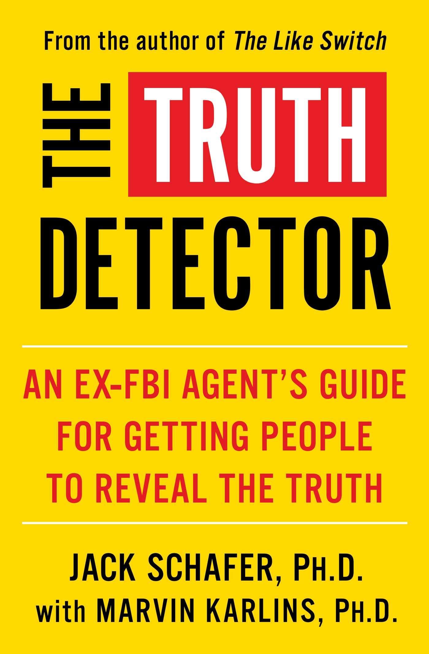 The Truth Detector: An Ex-FBI Agent's Guide for Getting People to Reve