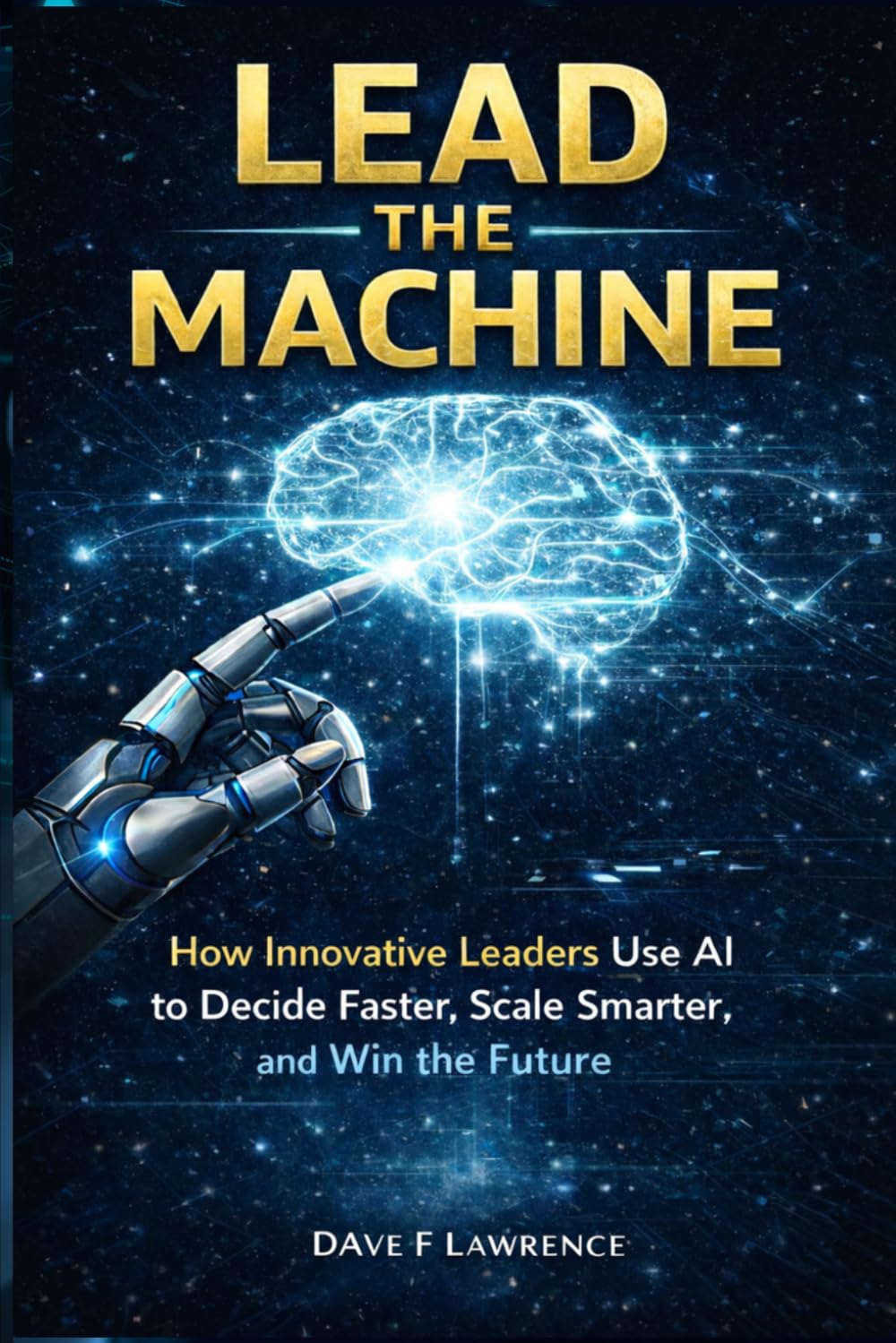 LEAD THE MACHINE: How Leaders Use AI Without Losing Judgment, Trust, or Control