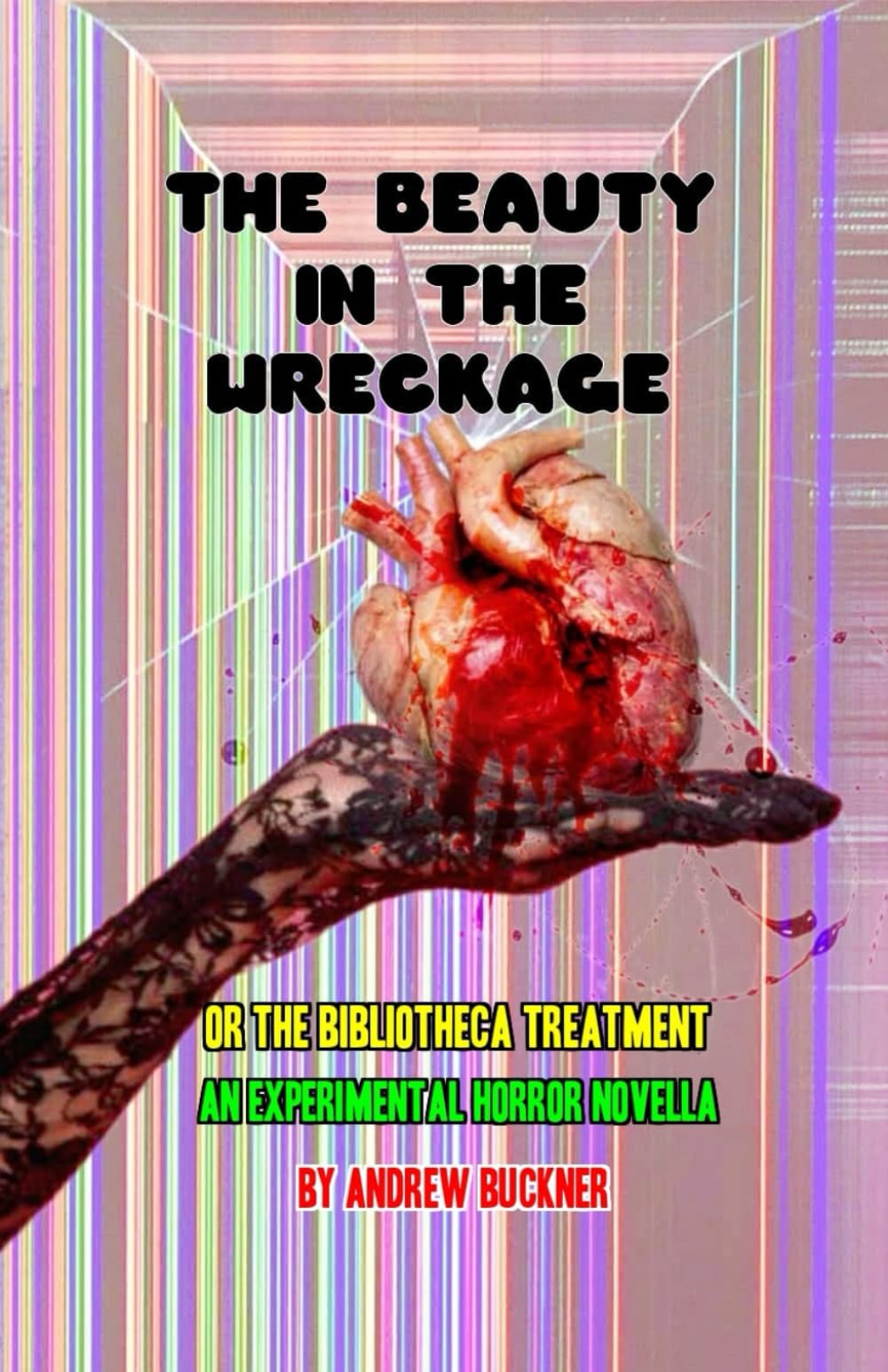 THE BEAUTY IN THE WRECKAGE: OR THE BIBLIOTHECA TREATMENT: AN EXPERIMENTAL HORROR NOVELLA