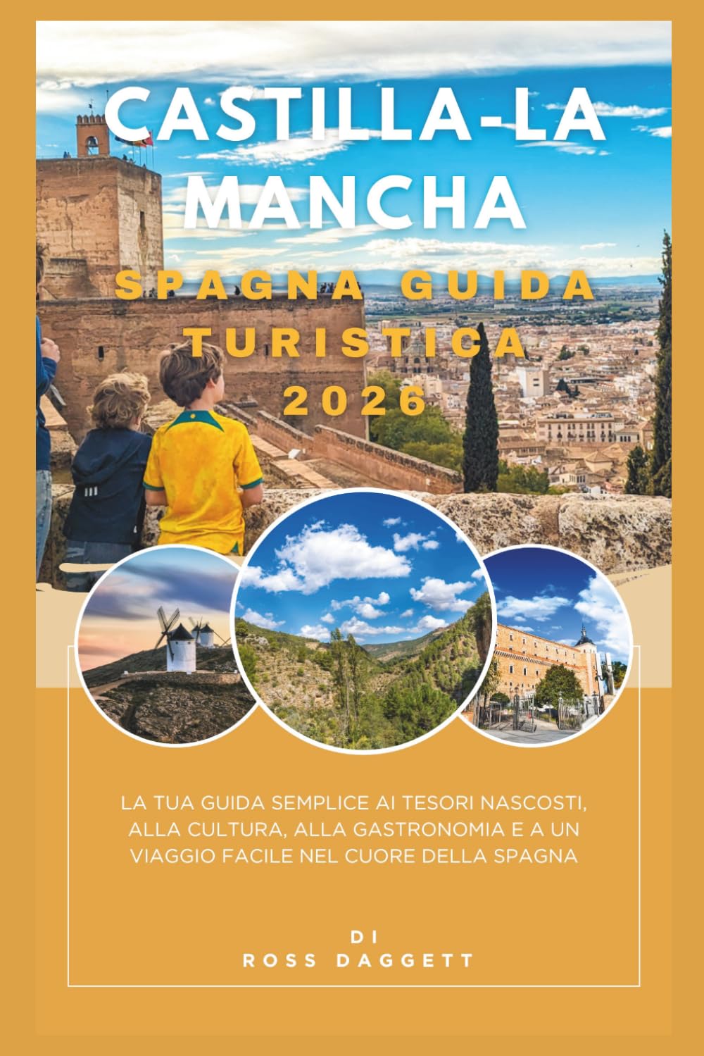 Castilla La Mancha Spagna Guida turistica 2026: La tua guida semplice ai tesori nascosti, alla cultura, alla gastronomia e a un viaggio facile nel cuore della Spagna