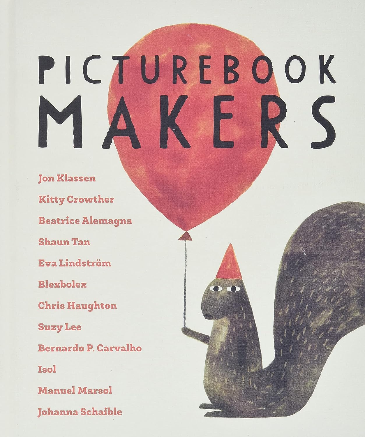 Picturebook Makers: Jon Klassen, Kitty Crowther, Beatrice Alemagna, Shaun Tan, Eva Lindström, Blexbolex, Chris Haughton, Suzy Lee, Bernardo P. Carvalho, Isol, Manuel Marsol, Johanna Schaible