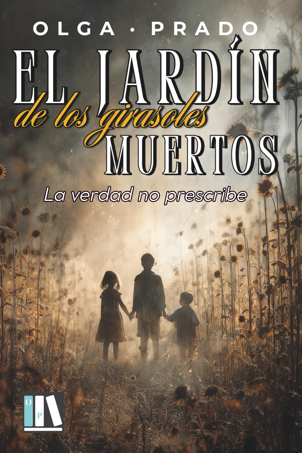 EL JARDÍN DE LOS GIRASOLES MUERTOS: La verdad no prescribe /Misterio/Suspense/Intriga/Amor/Novela Negra/