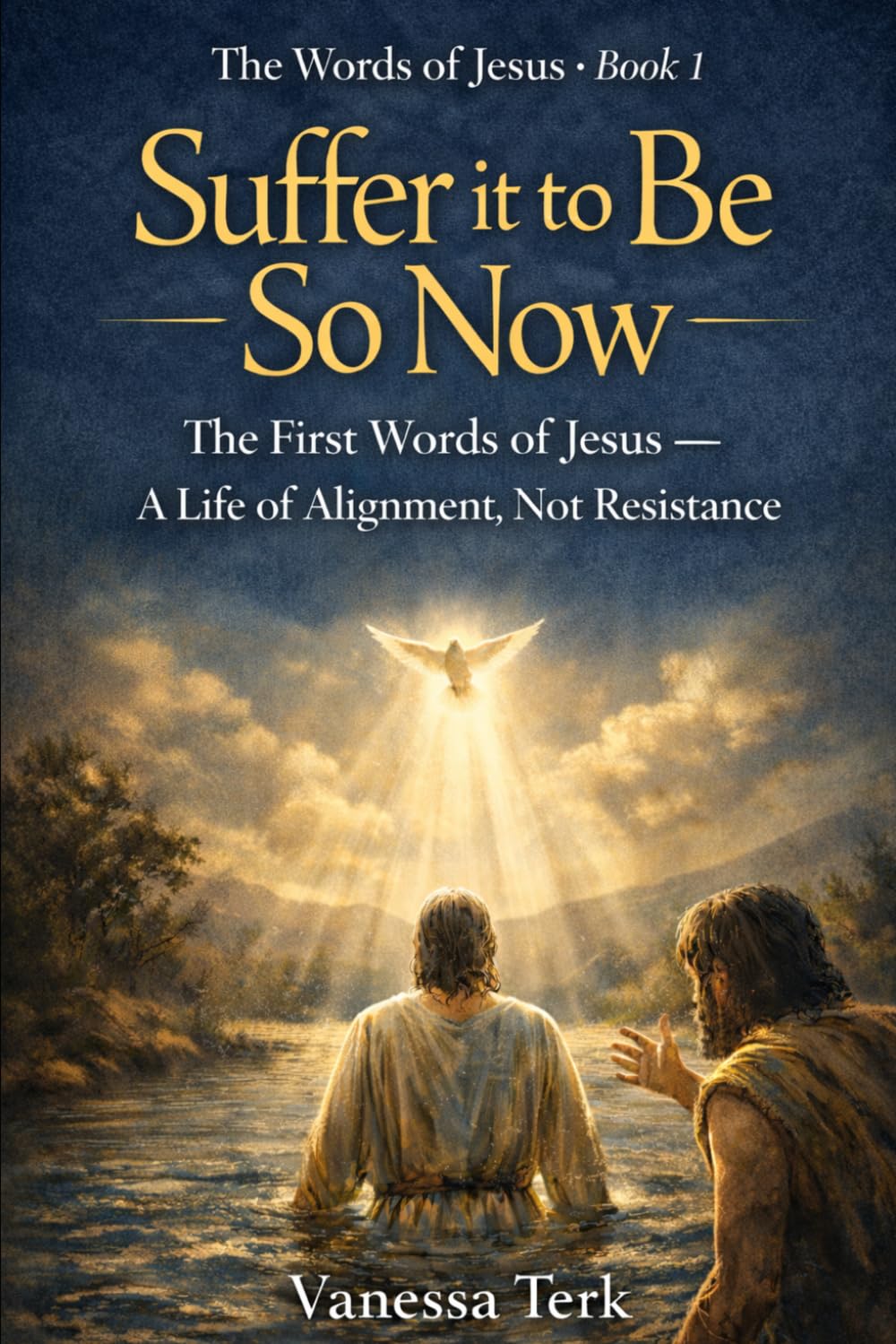 Suffer It To Be So Now: The First Words of Jesus — A Life of Alignment, Not Resistance (The Words of Jesus — When He Speaks Series)