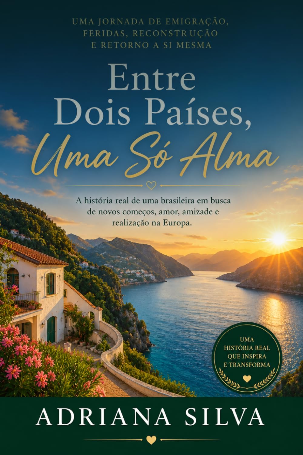 ENTRE DOIS PAÍSES, UMA SÓ ALMA: A história real de uma brasileira em busca de novos começos, amor, amizade e realização na Europa