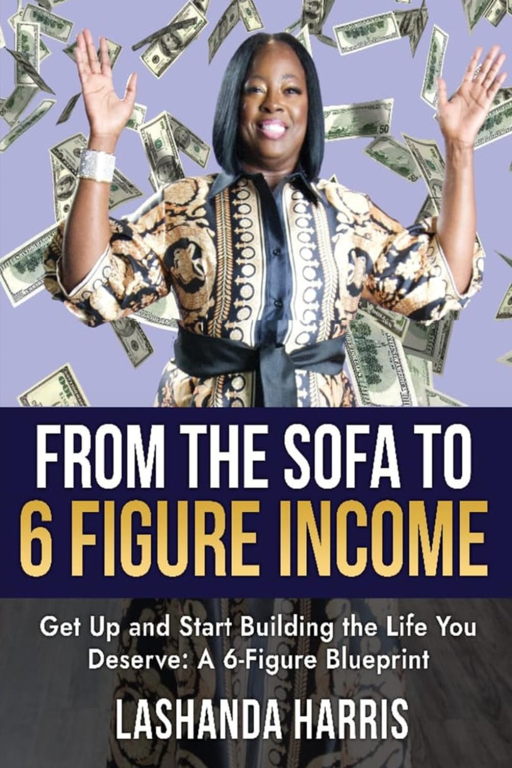 From the Sofa to 6 Figure Income: Get Up and Start Building the Life You Deserve: A 6-Figure Blueprint
