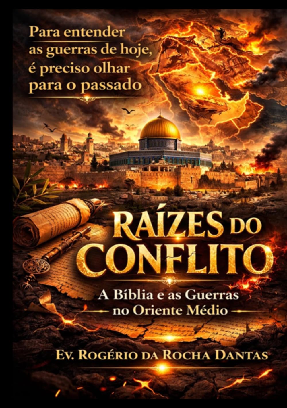 Raízes do Conflito: A Bíblia e as Guerras no Oriente Médio: Para Entender as Guerras de Hoje é Preciso Olhar Para o Passado
