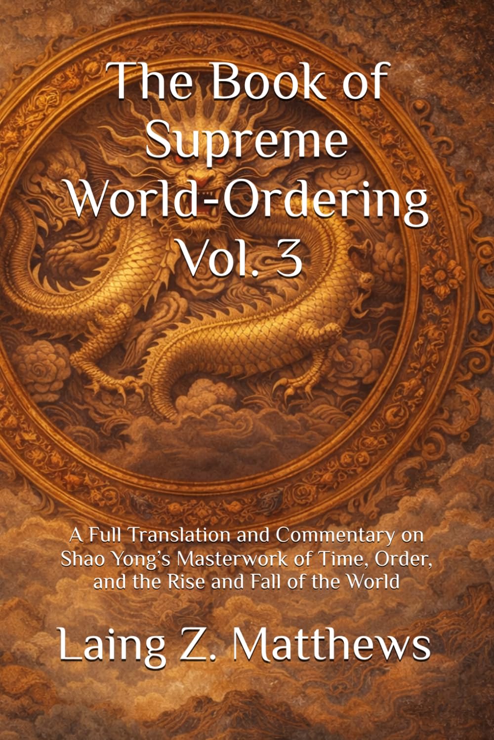 The Book of Supreme World-Ordering Vol. 3 邵雍《皇極經世書》: A Full Translation and Commentary on Shao Yong’s Masterwork of Time, Order, and the Rise and Fall of the World
