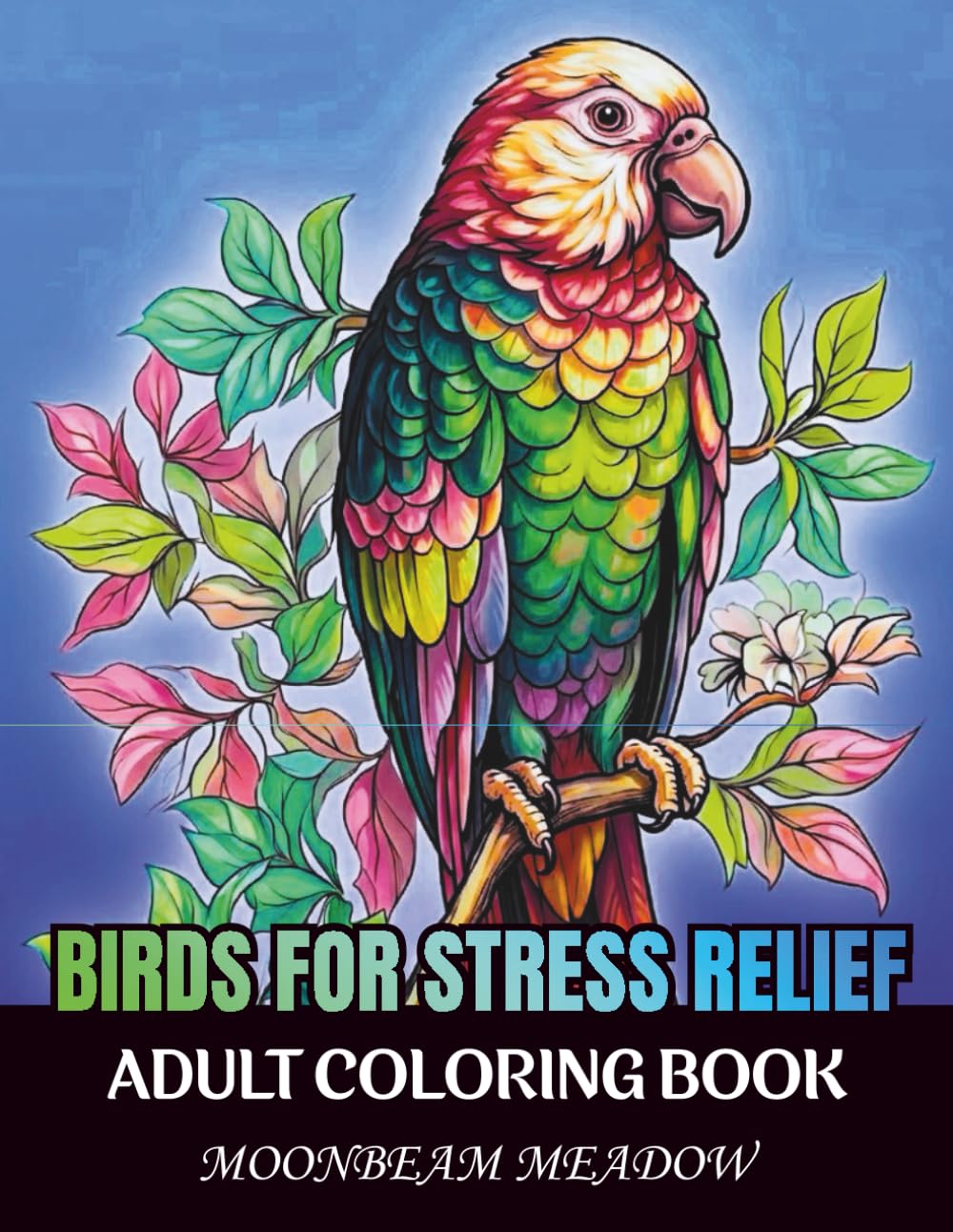 Birds for Stress Relief: An Adult Coloring Book with 100 Relaxing Bird Illustrations for Stress Relief, Calm, Focus, and Mindful Coloring (Self Care Coloring Books)