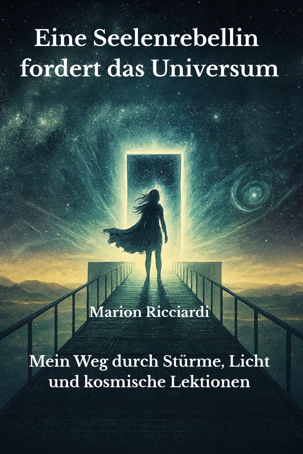 Eine Seelenrebellin fordert das Universum: Mein Weg durch Stürme, Licht und kosmische Lektionen