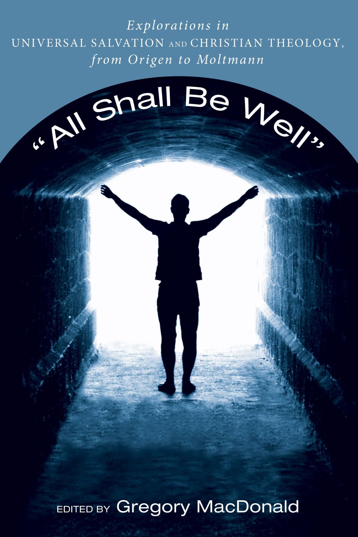 "All Shall Be Well": Explorations in Universal Salvation and Christian Theology, from Origen to Moltmann