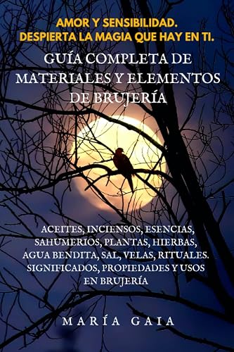 Guía completa de materiales y elementos de brujería.: Aceites, inciensos, esencias, sahumerios, plantas, hierbas, círculo mágico, agua bendita, sal, velas, cristales, piedras, ingredientes y rituales