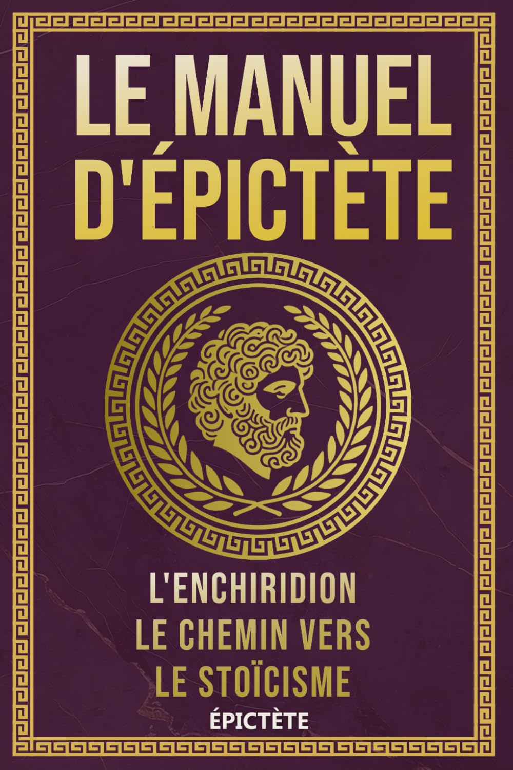 Le Manuel d'Épictète: L'Enchiridion, Le Chemin vers le Stoïcisme (La Sagesse Stoïcienne – Les Textes Fondateurs)