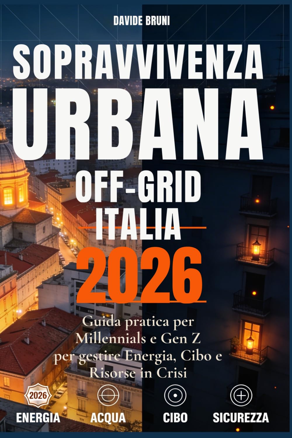 Sopravvivenza Urbana e Off-Grid Italia 2026:: Guida Pratica per Millennials e Gen Z per Gestire Energia, Cibo e Risorse in Crisi