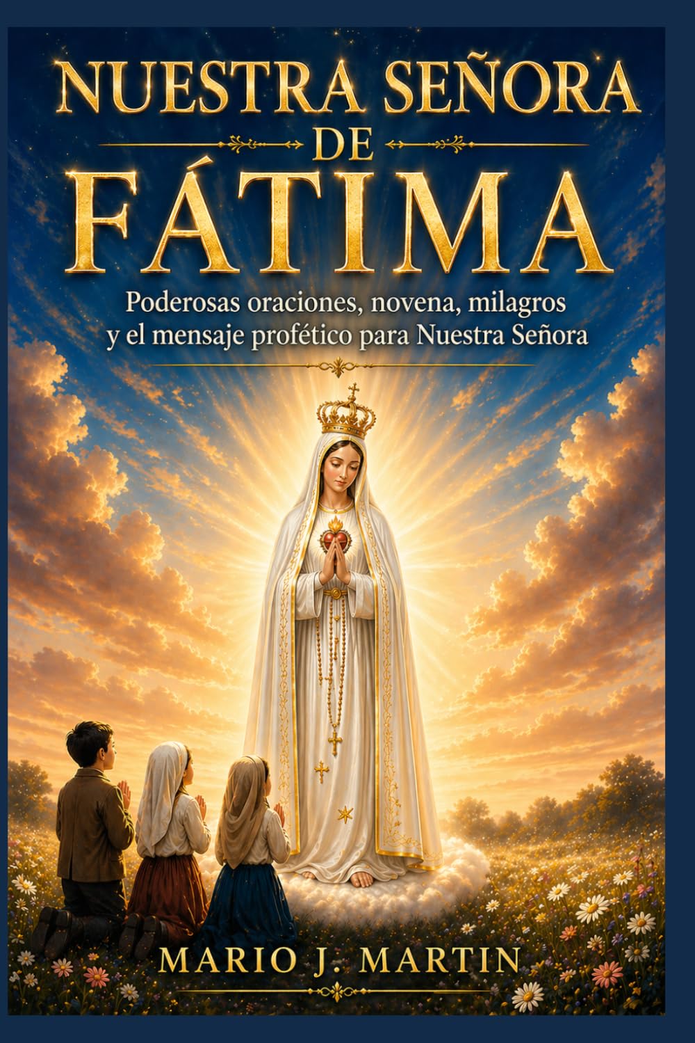 NUESTRA SEÑORA DE FÁTIMA: Poderosas oraciones, novena, milagros y el mensaje profético para Nuestra Señora.