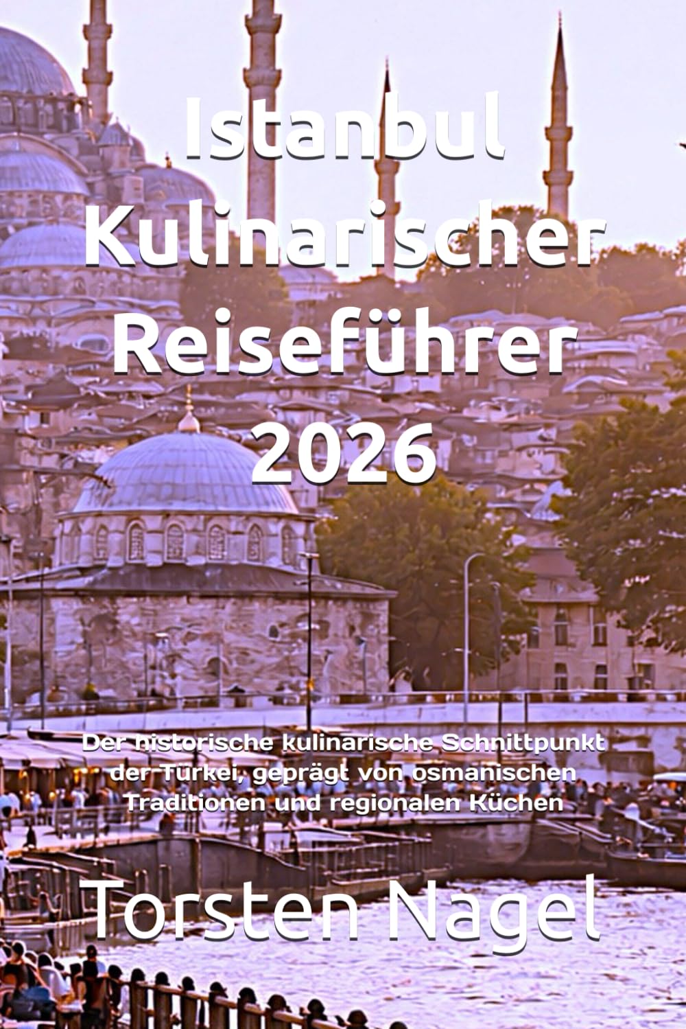 Istanbul Kulinarischer Reiseführer 2026: Der historische kulinarische Schnittpunkt der Türkei, geprägt von osmanischen Traditionen und regionalen Küchen
