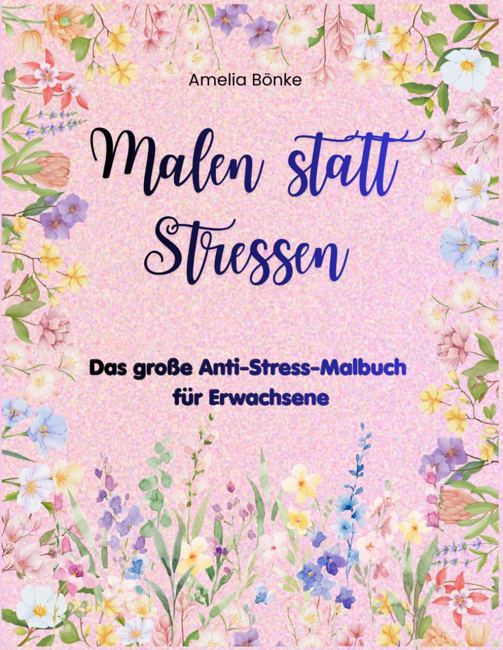 Malen statt Stressen: Das große Anti-Stress-Malbuch für Erwachsene