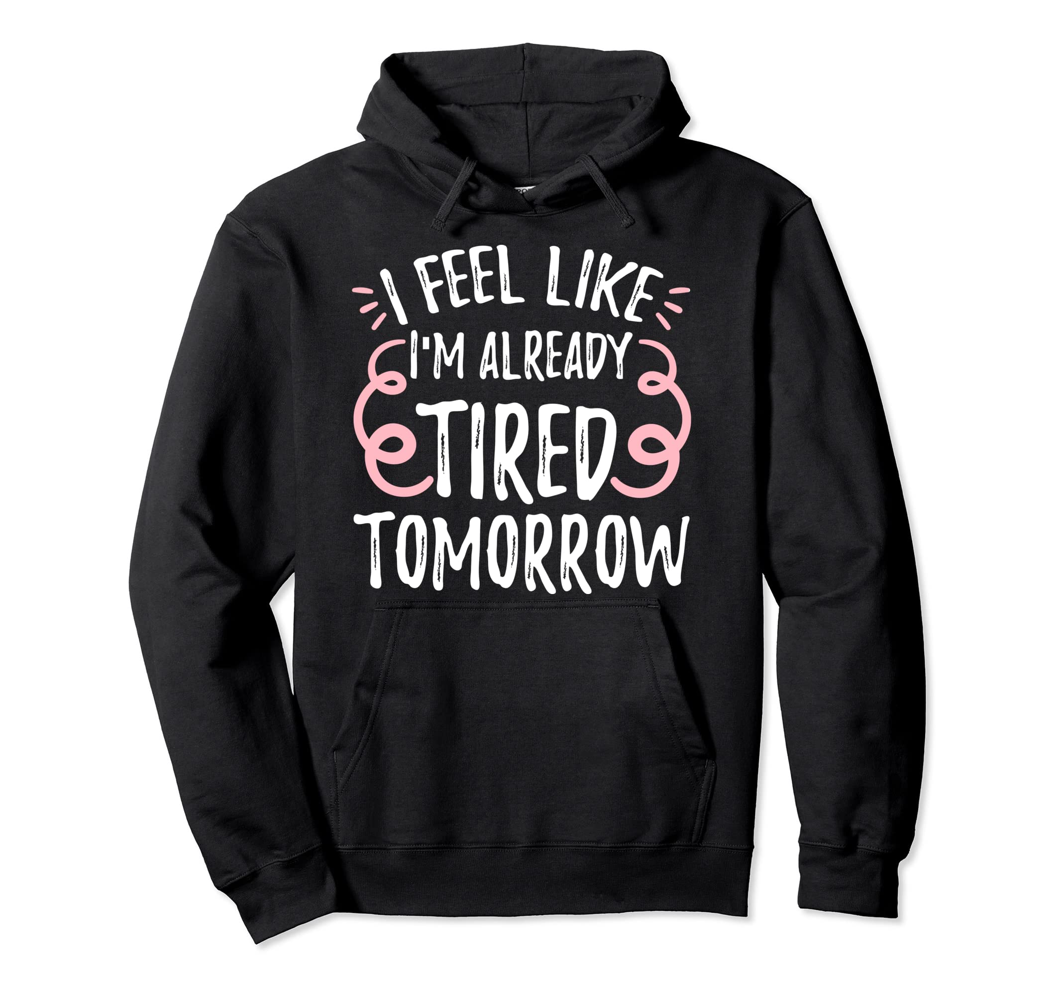 I Feel Like I'm Already Tired TomorrowFunny Novelty Design Pullover Hoodie