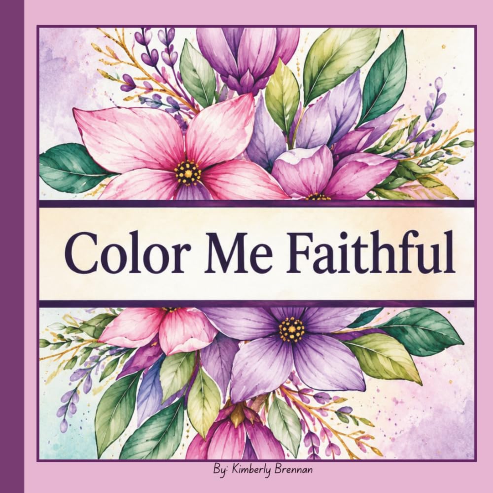 Color Me Faithful: Color Me Faithful: Encouraging Bible Verses and Beautiful Coloring Pages