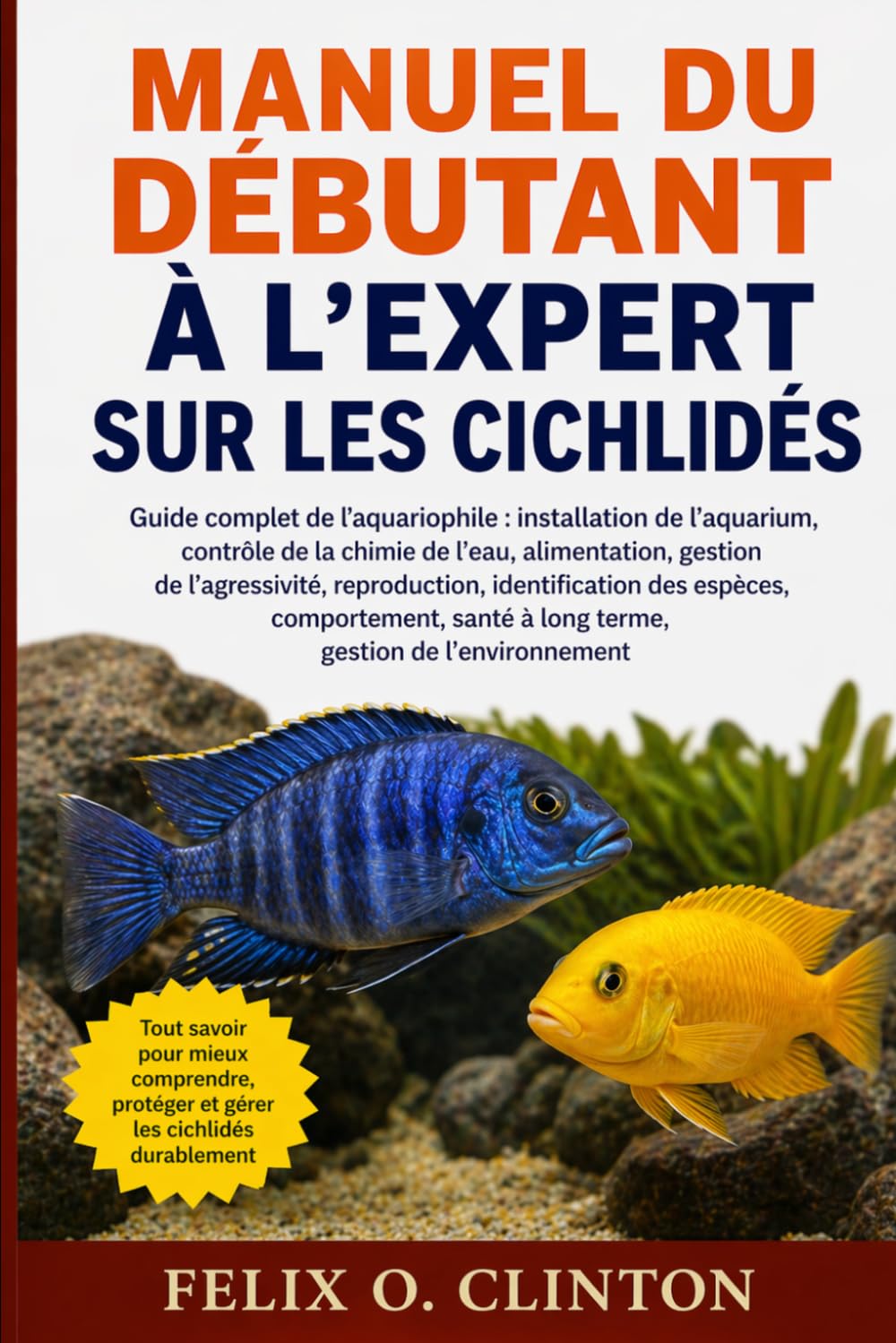 Manuel du débutant à l'expert sur les cichlidés: Guide complet de l'aquariophile : installation de l'aquarium, contrôle de la chimie de l'eau, ... des espèces, comportement, santé à long